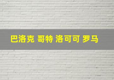 巴洛克 哥特 洛可可 罗马